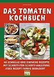 Das Tomaten-Kochbuch: 40 schnelle und einfache Rezepte mit Schritt-für-Schritt-Anleitung - jedes...